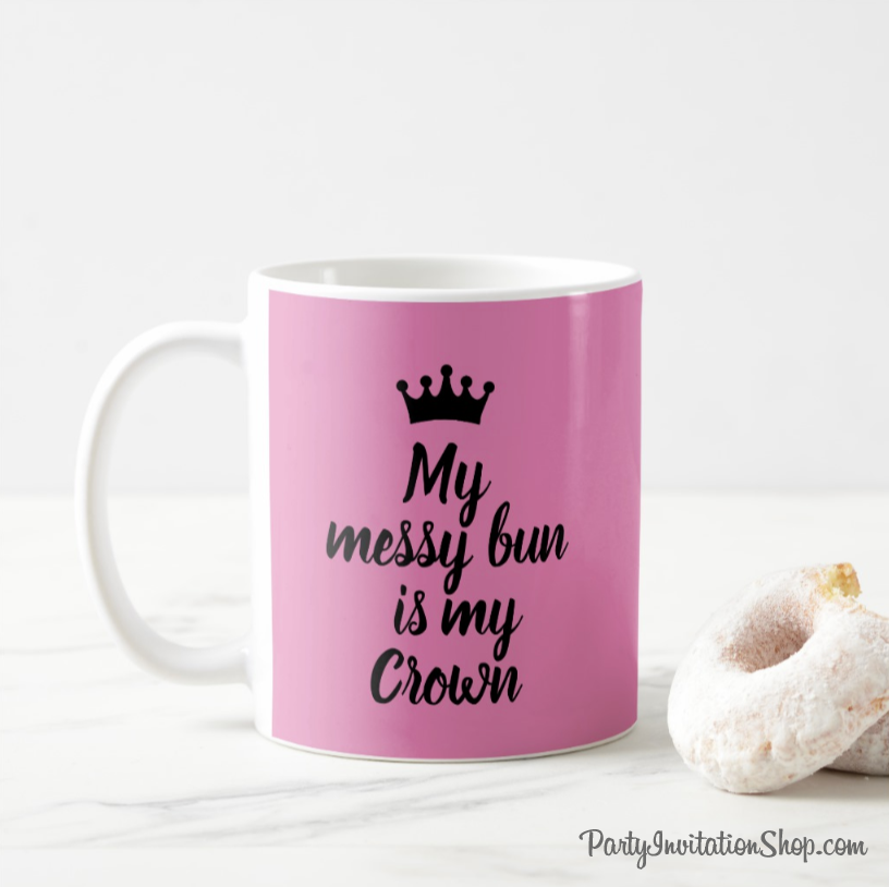 Hot Pink & White Coffee Mug printed with: My Messy Bun is my Crown - great for mother's day, birthdays, one for you and one for your best friend. PartyInvitationShop