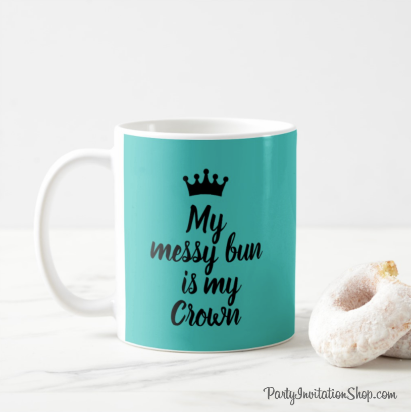 Tiffany Blue & White Coffee Mug printed with: My Messy Bun is my Crown - great for mother's day, birthdays, one for you and one for your best friend. PartyInvitationShop