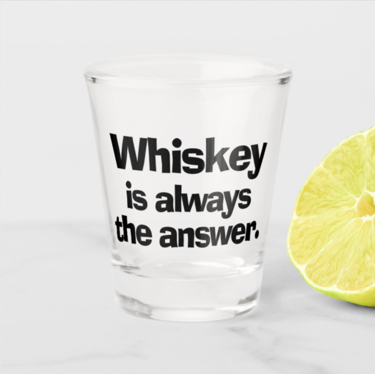 Whiskey is Always the Answer Shot Glass