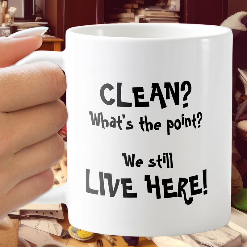 Clean? What's the Point? We Still Live Here! Coffee Mug